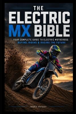 The Electric MX Bible: Your Complete Guide to Electric Motocross: Buying, Riding & Racing the Future - Cedric Davoust - cover