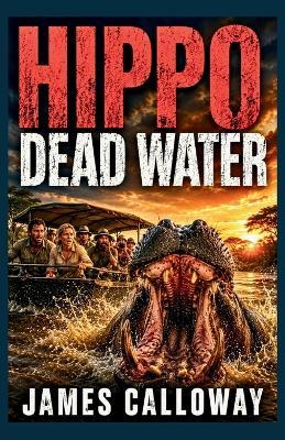 HIPPO - Dead Water: A Natural Disaster Safari Attack Thriller - James Calloway - cover