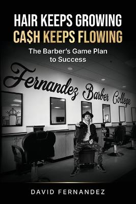 Hair Keeps Growing, Ca$h Keeps Flowing: The Barber's Game Plan to Success - Fernandez - cover