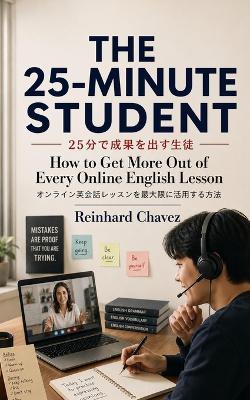 The 25-Minute Student: How to Get More Out of Every Online English Lesson - Reinhard Chavez - cover