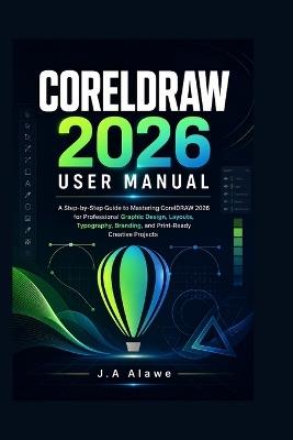 CorelDRAW 2026 User Manual: A Step-by-Step Guide to Mastering CorelDRAW 2026 for Professional Graphic Design, Layouts, Typography, Branding, and Print-Ready Creative Projects - J a Alawe - cover