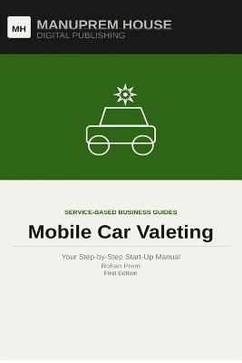 Mobile Car Valeting: Your Step-by-Step Start-Up Manual - Rohan Prem - cover