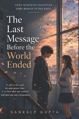 The Last Message Before the World Ended: A Novel About Memory, Timing, and the Things Love Refuses to Forget - Teli Publications,Sankalp Gupta - cover