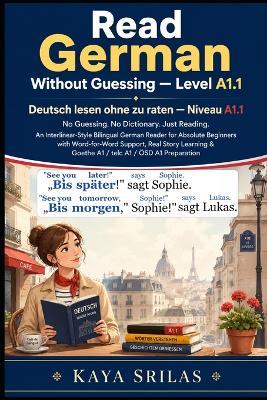 Read German Without Guessing - Level A1.1 / Deutsch lesen ohne zu raten - Niveau A1.1: No Guessing. No Dictionary. Just Reading. German Reader for Absolute Beginners. Goethe A1 / telc A1 / ÖSD A1 Prep - Kaya Srilas - cover