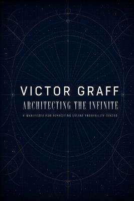 Architecting the Infinite: A manifesto for navigating latent probability spaces - Victor Graff - cover