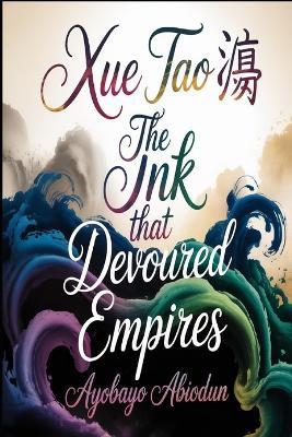XUE TAO The Ink That Devoured Empires - Ayobayo Abiodun - cover