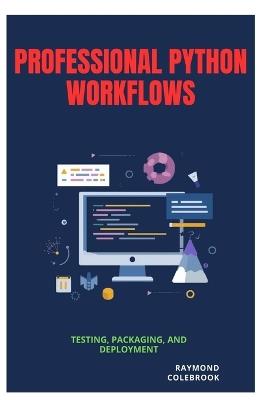 Professional Python Workflows: Testing, Packaging, and Deployment - Raymond Colebrook - cover