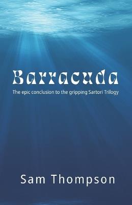 Barracuda: The Epic Conclusion to the Gripping Sartori Trilogy - Sam Thompson - cover