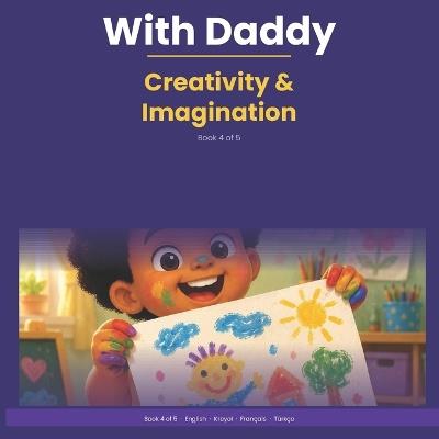 With Daddy: Creativity & Imagination: A Multilingual Brain Development Book for Toddlers - English, Haitian Creole, French & Turkish - Sonege Victor - cover