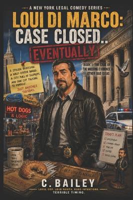 The Case of the Missing Evidence & Other Bad Ideas: Lou Di Marco: Case Closed...Eventually - C Bailey - cover