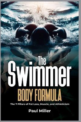 The Swimmer Body Formula: The 7 Pillars of Fat Loss, Muscle, and Athleticism - Paul Miller - cover