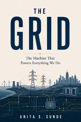 The Grid: The Machine That Powers Everything We Do - Anita S Sunde - cover