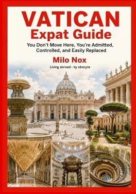VATICAN Expat Guide: You Don't Move Here, You're Admitted, Controlled, and Easily Replaced - Milo Nox - cover