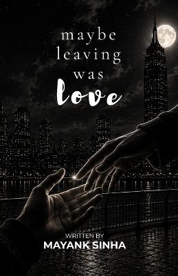 Maybe Leaving Was Love - Mayank Sinha - cover