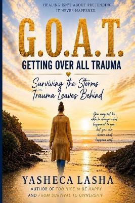 G.O.A.T.: Getting Over All Trauma - Yasheca Lasha - cover