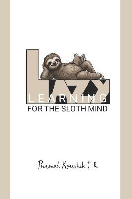 Lazy Learning for the Sloth Mind - Pramod Koushik T R - cover