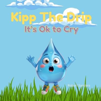 Kipp The Drip: It's OK to Cry - Robert Sanders - cover