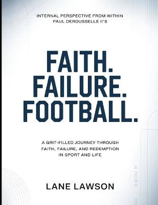 Internal Perspective From Within Paul DeRousselle II's Faith. Failure. Football.: A Grit-Filled Journey Through Faith, Failure, and Redemption in Sport & Life - Lane Lawson - cover