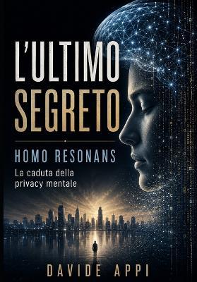 L'Ultimo Segreto: HOMO RESONANS: La Caduta Della Privacy Mentale - Davide Appi - cover