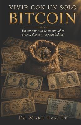Vivir con un solo Bitcoin: Un experimento de un año sobre dinero, tiempo y responsibilidad - Mark Hamlet - cover