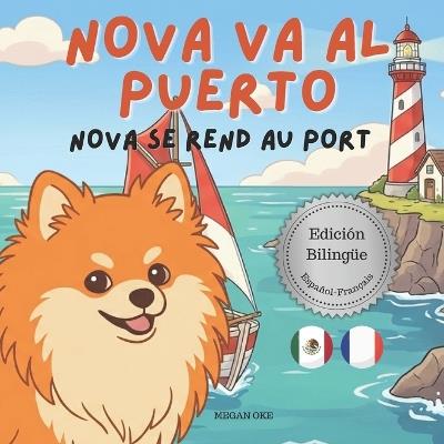 Nova va al Puerto Nova se rend au Port: Un Libro Infantil Bilingüe En Español y Francés (Nova the Pomeranian Series) - Megan Oke - cover