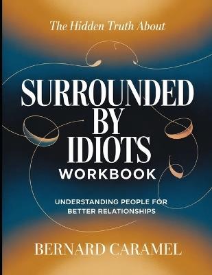 The Hidden Truth About Surrounded By Idiots: Understanding People For Better Relationships - Bernard Caramel - cover