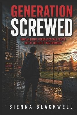 Generation Screwed: How An Entire Generation Was Priced Out of the Life It Was Promised - Sienna Blackwell - cover