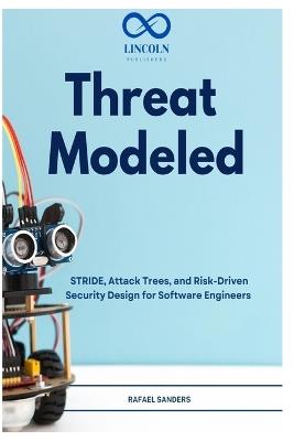 Threat Modeled: STRIDE, Attack Trees, and Risk-Driven Security Design for Software Engineers - Rafael Sanders - cover