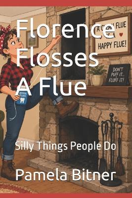 Florence Flosses A Flue: Silly Things People Do - Pamela Bitner - cover
