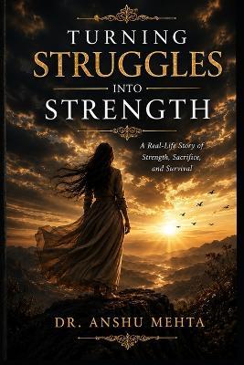 Turning Struggles into Strength: A Real-Life Story of Strength and Survival - Anshu Mehta - cover
