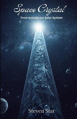 Space Crystal: From Outside our Solar System - Steven Star - cover