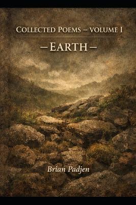 Collected Poems: Volume I Earth - Brian Padjen - cover