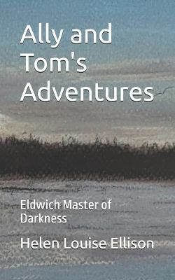 Ally and Tom's Adventures: Eldwich Master of Darkness - Helen Louise Ellison - cover