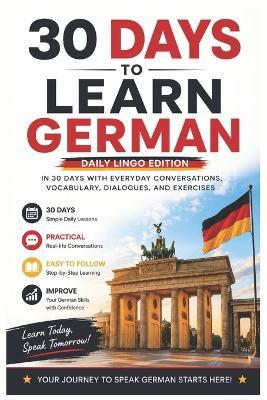 30 Days to Learn German: A Practical Beginner's Guide to Learn German in 30 Days with Everyday Vocabulary, Dialogues, Exercises, and Real-Life Conversations - Daily Lingo - cover