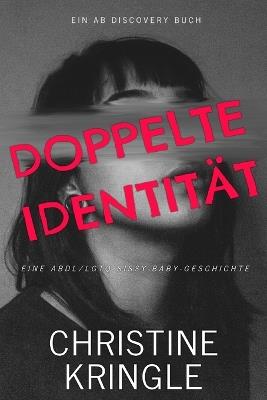 Doppelte Identität: Eine ABDL-Sissy-Baby-Femdom-Geschichte - Christine Kringle - cover