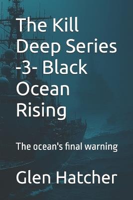 The Kill Deep Series -3- Black Ocean Rising: The ocean's final warning - Glen Hatcher - cover