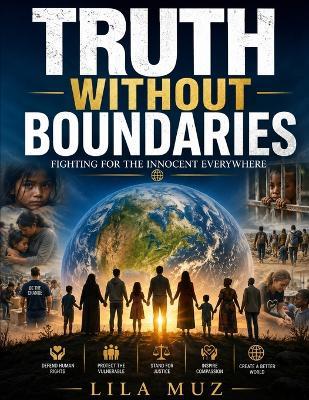 Truth Without Boundaries: Fighting for the Innocent Everywhere: A Global Call to Protect Human Rights - Lila Muz - cover