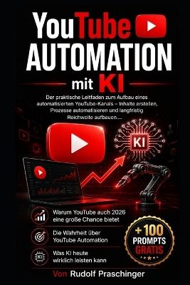 YouTube Automation mit KI: Der praktische Leitfaden zum Aufbau eines automatisierten YouTube-Kanals - Inhalte erstellen, Prozesse automatisieren und langfristig Reichweite aufbauen - Rudolf Praschinger - cover