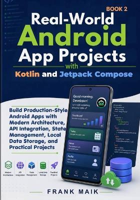 Real-World Android App Projects with Kotlin and Jetpack Compose: Build Production-Style Android Apps with Modern Architecture, API Integration, State Management, Local Data Storage, Practical Projects - Frank Maik - cover