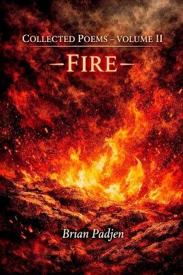 Collected Poems: Volume II -Fire- - Brian Padjen - cover