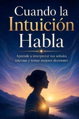 Cuando la Intuición Habla: Aprende a interpretar tus señales internas y tomar mejores decisiones - Jack Maker - cover
