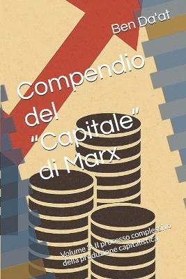 Compendio del "Capitale" di Marx: Volume 3: Il processo complessivo della produzione capitalistica - Ben Da'at - cover