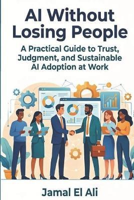 AI Without Losing People: A Practical Guide to Trust, Judgment, and Sustainable AI Adoption at Work - Jamal El Ali - cover
