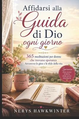 Affidarsi alla Guida di Dio ogni giorno: 365 meditazioni per donne che trovano speranza Attraverso le gioie e le sfide della vita - Nerys Hawkwinter - cover