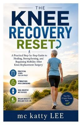 The Knee Recovery Reset: A Practical Step-by-Step Guide to Healing, Strengthening, and Regaining Mobility After Knee Replacement Surgery - MC Katty Lee - cover