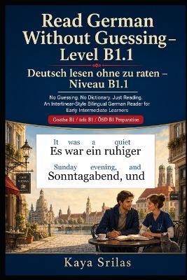 Read German Without Guessing - Level B1.1 / Deutsch lesen ohne zu raten - Niveau B1.1: No Guessing. No Dictionary. Just Reading. German Reader for Intermediate Learners. Goethe B1 / telc B1 / ÖSD B1 - Kaya Srilas - cover