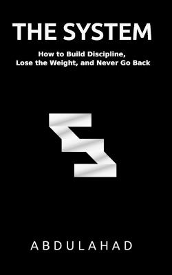 The System: How to Build Discipline, Lose the Weight, and Never Go Back - Abdulahad Abdussalam - cover