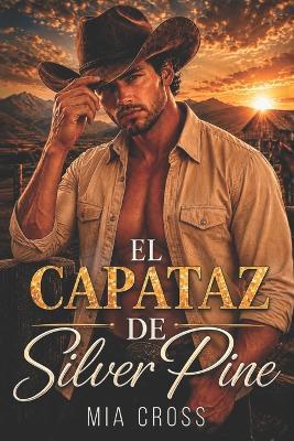 El capataz de Silver Pine.: Cowboy romance contemporáneo - Proximidad forzosa - Enemies to lovers. - Mia Cross - cover