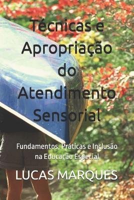 Técnicas e Apropriação do Atendimento Sensorial: Fundamentos, Práticas e Inclusão na Educação Especial - Lucas Flores Marques - cover
