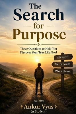 The Search for Purpose: Three Questions to Help You Discover Your True Life Goal - Ankur Vyas - cover
